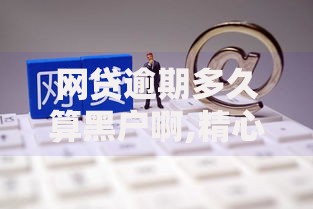 网贷逾期多久算黑户啊,精心分析5款小额贷款正规平台 网贷逾期多久算黑户啊,精心分析5款小额贷款正规平台