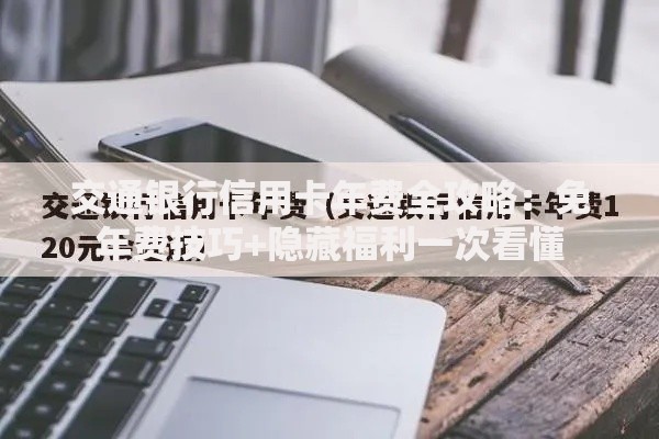 交通银行信用卡年费全攻略：免年费技巧+隐藏福利一次看懂