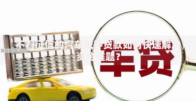 不看征信的汽车抵押贷款如何快速解决资金难题？