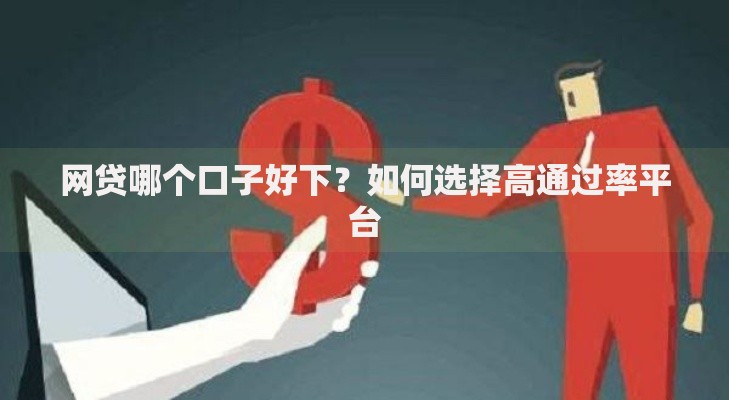 网贷哪个口子好下？如何选择高通过率平台