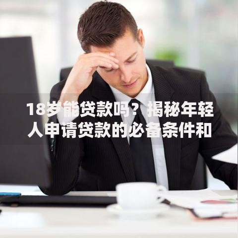 18岁能贷款吗？揭秘年轻人申请贷款的必备条件和注意事项