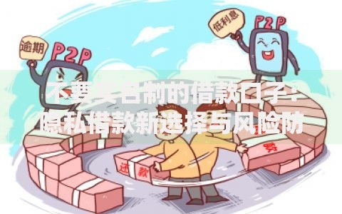 不要实名制的借款口子：隐私借款新选择与风险防范