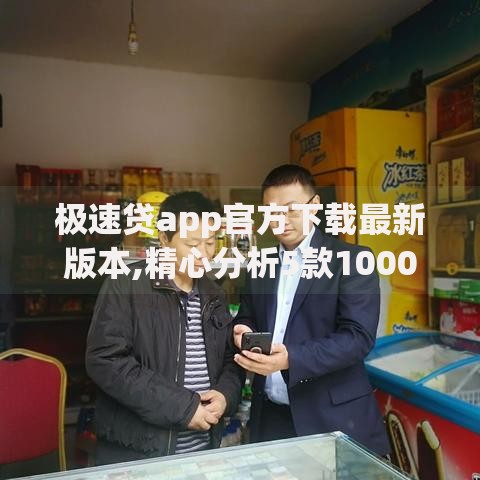 极速贷app官方下载最新版本,精心分析5款1000口子秒下