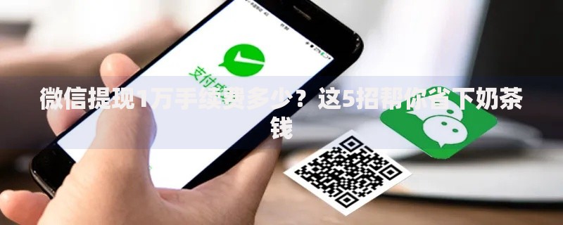 微信提现1万手续费多少？这5招帮你省下奶茶钱