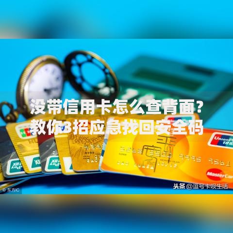没带信用卡怎么查背面？教你3招应急找回安全码