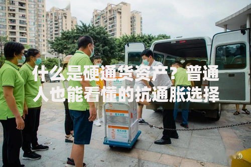 什么是硬通货资产？普通人也能看懂的抗通胀选择