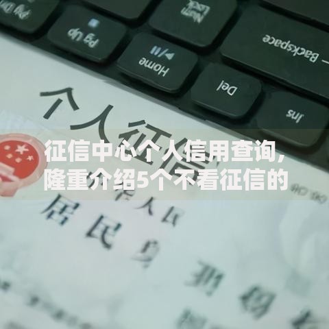 征信中心个人信用查询,隆重介绍5个不看征信的贷款平台