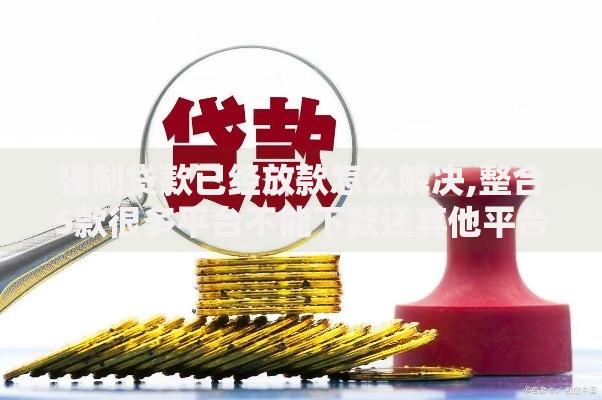强制贷款已经放款怎么解决,整合5款很多平台不能下款还其他平台 强制贷款已经放款怎么解决,整合5款很多平台不能下款还其他平台