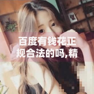 百度有钱花正规合法的吗,精心分析5款未成年贷款平台