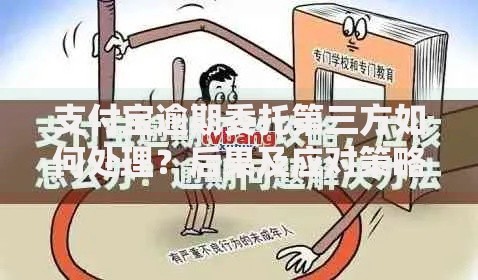 支付宝逾期委托第三方如何处理？后果及应对策略解析