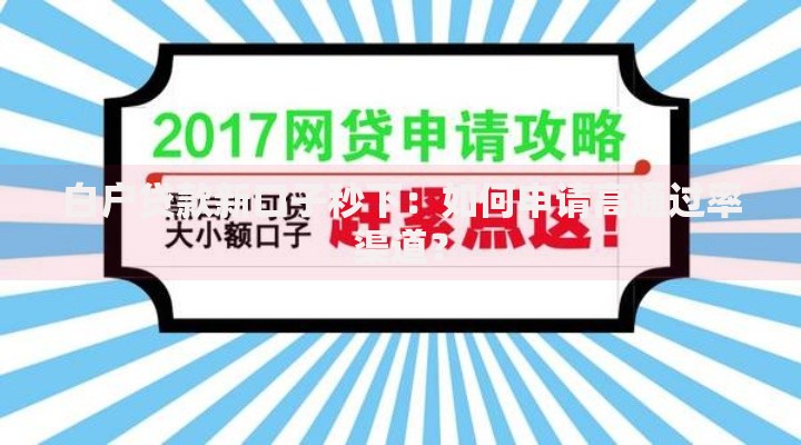 白户贷款新口子秒下：如何申请高通过率渠道？
