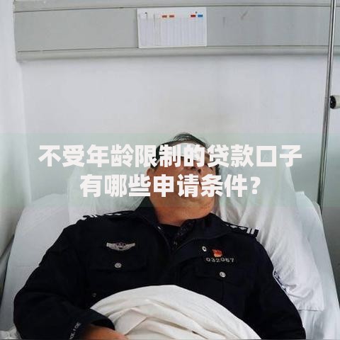 不受年龄限制的贷款口子有哪些申请条件？