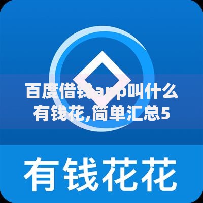 百度借钱app叫什么有钱花,简单汇总5个贷款平台靠谱容易通过 百度借钱app叫什么有钱花,简单汇总5个贷款平台靠谱容易通过