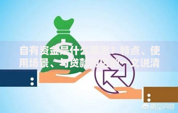 自有资金是什么意思？特点、使用场景、与贷款的区别一文说清