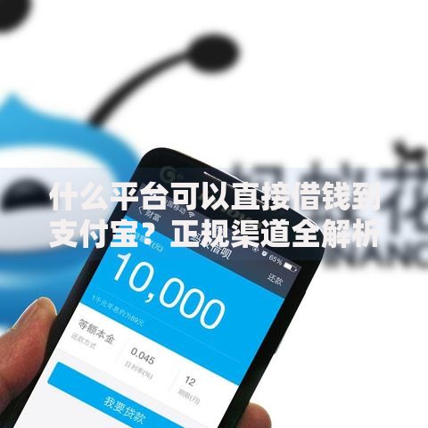 什么平台可以直接借钱到支付宝？正规渠道全解析