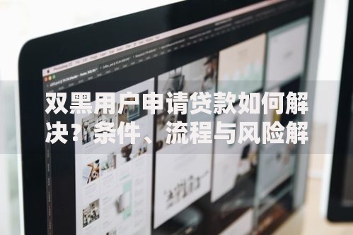 双黑用户申请贷款如何解决?条件、流程与风险解析 双黑用户申请贷款如何解决?条件、流程与风险解析