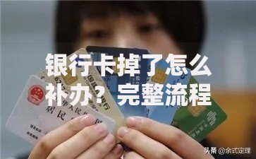 银行卡掉了怎么补办？完整流程+避坑指南一次说清