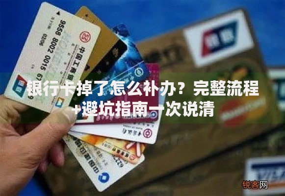 银行卡掉了怎么补办？完整流程+避坑指南一次说清