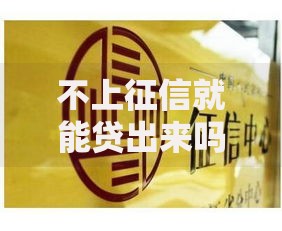 不上征信就能贷出来吗？这类贷款到底靠不靠谱？