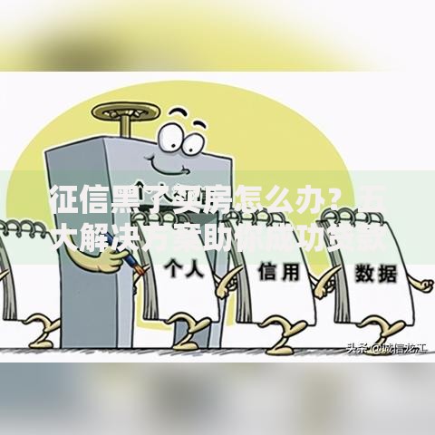 征信黑了买房怎么办？五大解决方案助你成功贷款