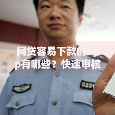 网贷容易下款的app有哪些？快速审核低门槛推荐