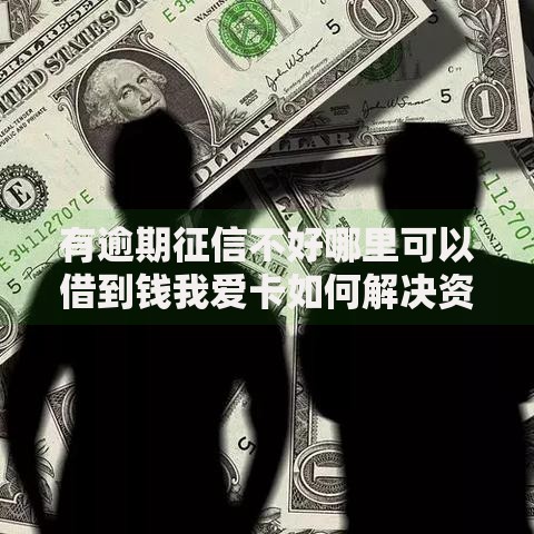 有逾期征信不好哪里可以借到钱我爱卡如何解决资金难题