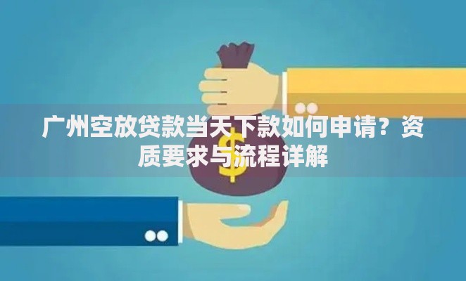 广州空放贷款当天下款如何申请?资质要求与流程详解 广州空放贷款当天下款如何申请?资质要求与流程详解