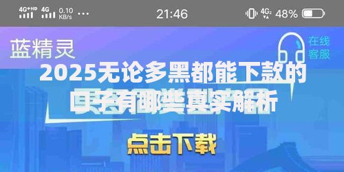 2025无论多黑都能下款的口子有哪些真实解析 2025无论多黑都能下款的口子有哪些真实解析