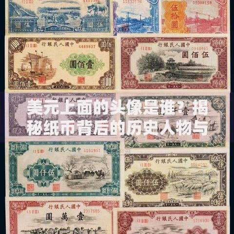 美元上面的头像是谁？揭秘纸币背后的历史人物与设计故事