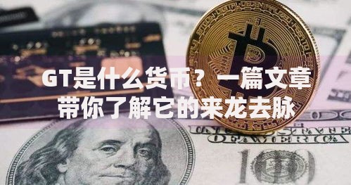 GT是什么货币?一篇文章带你了解它的来龙去脉 GT是什么货币?一篇文章带你了解它的来龙去脉