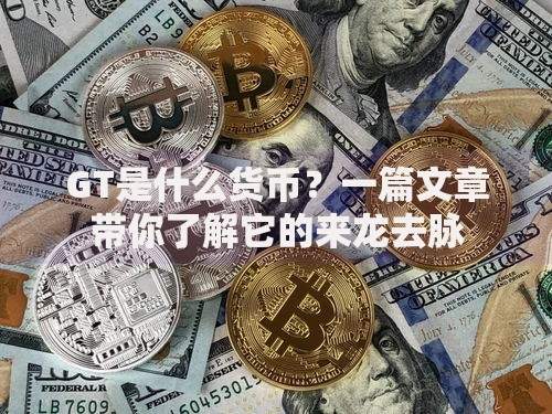 GT是什么货币?一篇文章带你了解它的来龙去脉 GT是什么货币?一篇文章带你了解它的来龙去脉