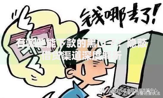有哪些能下款的黑口子？隐蔽借贷渠道深度解析