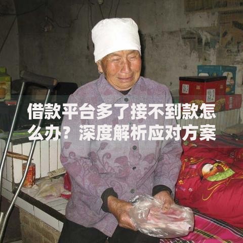 借款平台多了接不到款怎么办？深度解析应对方案