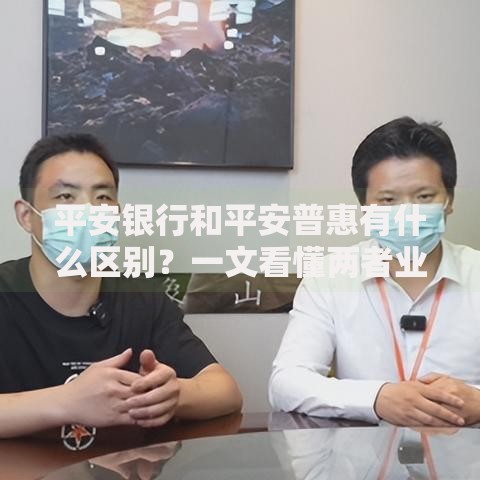 平安银行和平安普惠有什么区别？一文看懂两者业务差异