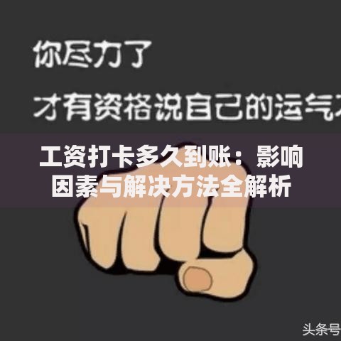 工资打卡多久到账：影响因素与解决方法全解析