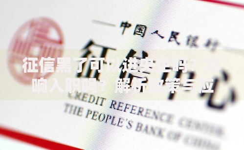 征信黑了可以进央企吗?影响入职吗?解析政策与应对方案 征信黑了可以进央企吗?影响入职吗?解析政策与应对方案
