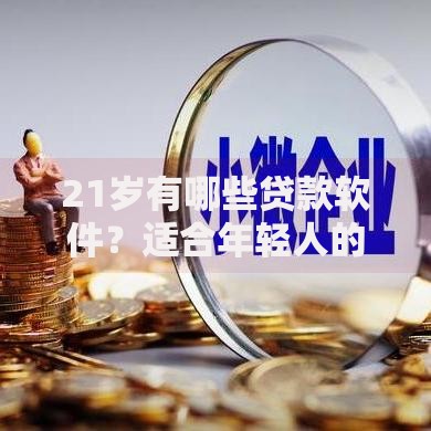 21岁有哪些贷款软件？适合年轻人的正规借贷平台推荐