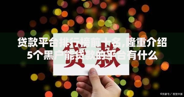 贷款平台排行榜前十名,隆重介绍5个黑户能贷款的平台有什么