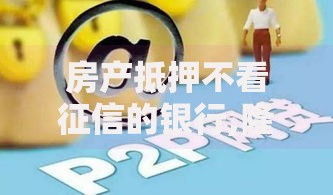 房产抵押不看征信的银行,隆重介绍5个网贷平台举报