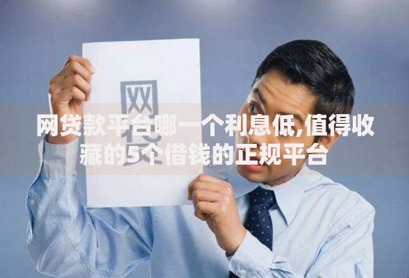 网贷款平台哪一个利息低,值得收藏的5个借钱的正规平台 网贷款平台哪一个利息低,值得收藏的5个借钱的正规平台