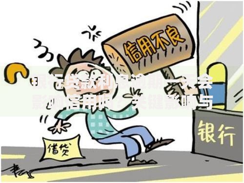 银行贷款利息逾期一天会影响信用吗？关键影响与补救措施解析