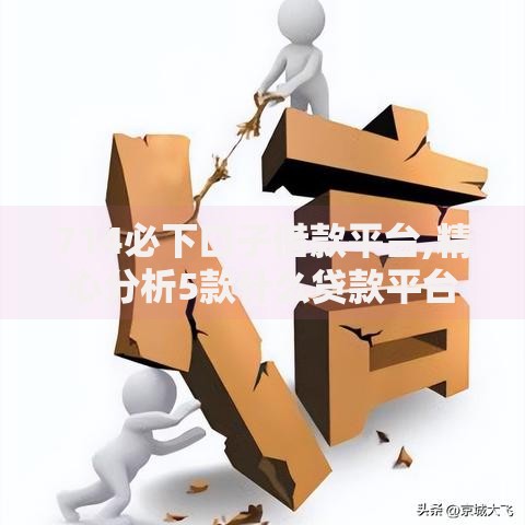 714必下口子借款平台,精心分析5款什么贷款平台利息最低