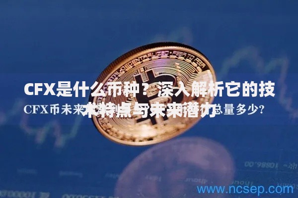 CFX是什么币种？深入解析它的技术特点与未来潜力