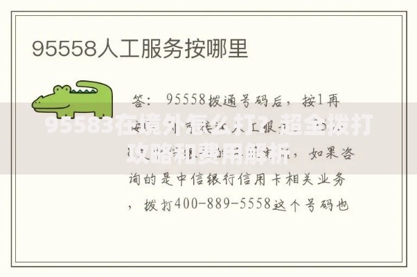 95583在境外怎么打?超全拨打攻略和费用解析 95583在境外怎么打?超全拨打攻略和费用解析