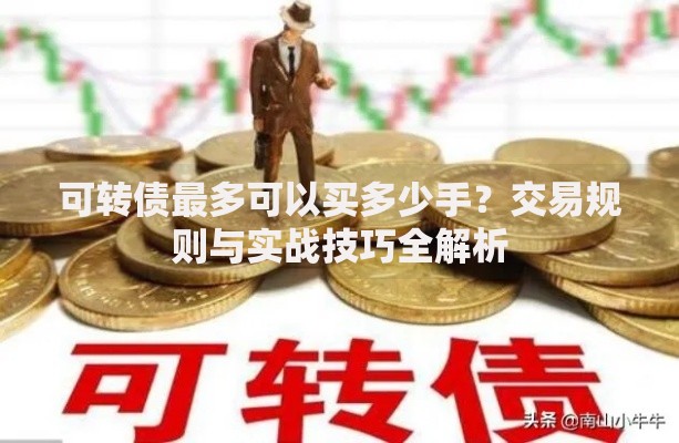 可转债最多可以买多少手？交易规则与实战技巧全解析