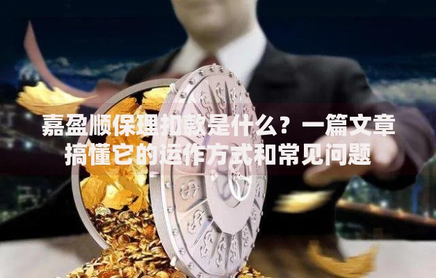 嘉盈顺保理扣款是什么？一篇文章搞懂它的运作方式和常见问题