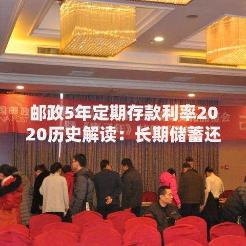 邮政5年定期存款利率2020历史解读:长期储蓄还值得选吗 邮政5年定期存款利率2020历史解读:长期储蓄还值得选吗
