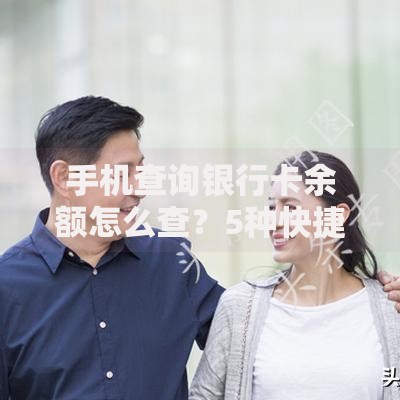 手机查询银行卡余额怎么查？5种快捷方法+常见问题解答