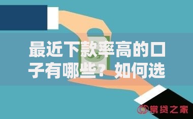 最近下款率高的口子有哪些？如何选择最合适的平台