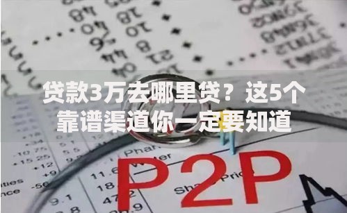 贷款3万去哪里贷？这5个靠谱渠道你一定要知道